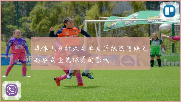 媒体人分析大名单后卫线隐患缺乏赵睿式全能球员的影响
