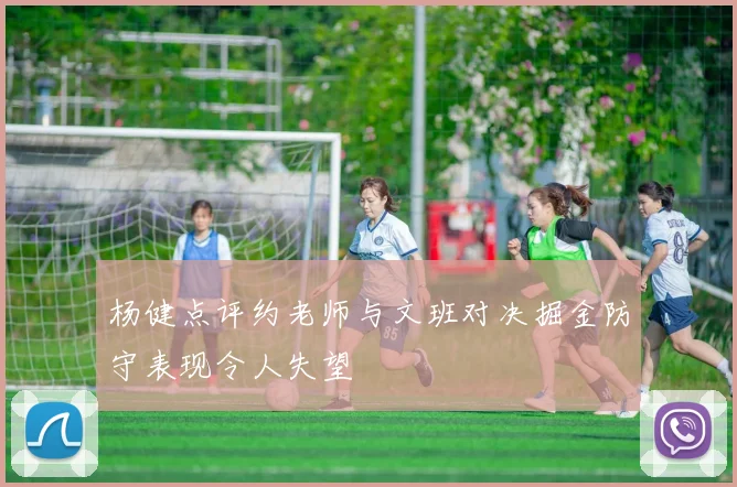 杨健点评约老师与文班对决掘金防守表现令人失望