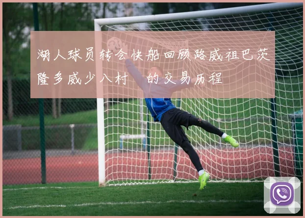湖人球员转会快船回顾路威祖巴茨隆多威少八村塁的交易历程
