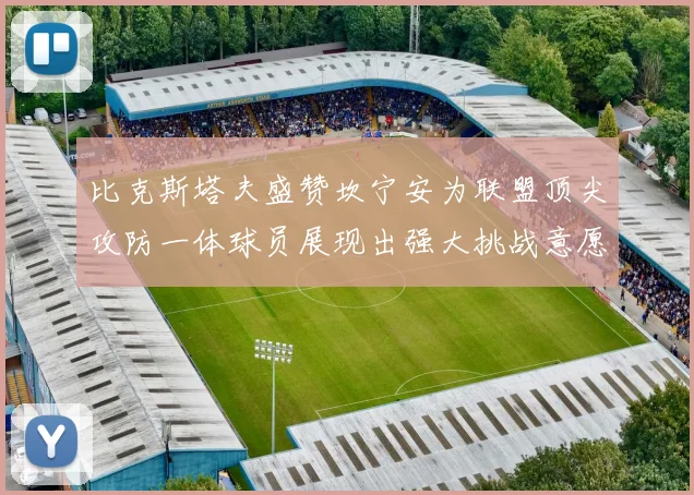 比克斯塔夫盛赞坎宁安为联盟顶尖攻防一体球员展现出强大挑战意愿